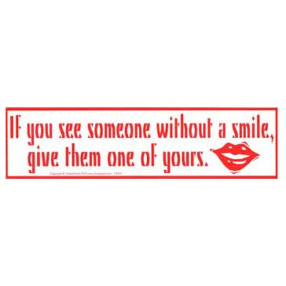 If You See Someone Without a Smile, Give Them One of Yours bumper sticker