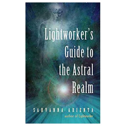 Lightworkers Guide Astral Realm by Sahvanna Arienta