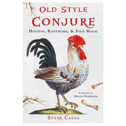 Old Style Conjure, Hoodoo, Rootwork, & Folk Magic by Starr Casas