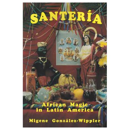 Santeria: African Magic in Latin America by Migene Gonzalez-Wippler