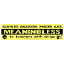 Clowns Bearing Posies are Meaningless to Toasters with Wings 11 1/2" x 3"