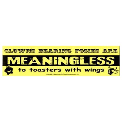 Clowns Bearing Posies are Meaningless to Toasters with Wings 11 1/2" x 3"