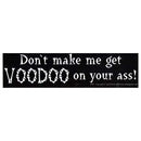 Don't make me get Voodoo on your ass bumper sticker
