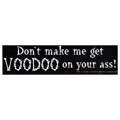 Don't make me get Voodoo on your ass bumper sticker
