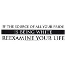 If the Source of All your Pride is Being White Reexamine Your Life