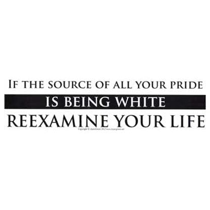 If the Source of All your Pride is Being White Reexamine Your Life