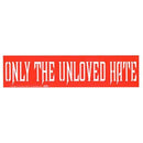 Only the Unloved Hate bumper sticker