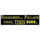 Remember... Pillage First, Then Burn