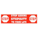Stop Adding Stupisity to Your Life bumper sticker
