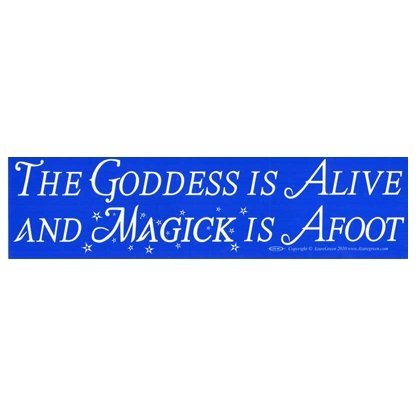 The Goddess Is Alive And Magic Is Afoot bumper sticker